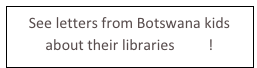 See letters from Botswana kids about their libraries here!